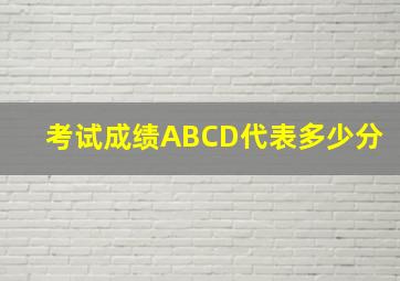 考试成绩ABCD代表多少分