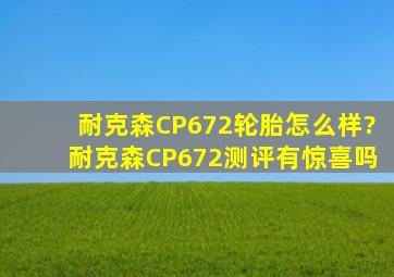 耐克森CP672轮胎怎么样?耐克森CP672测评有惊喜吗