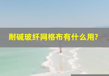 耐碱玻纤网格布有什么用?