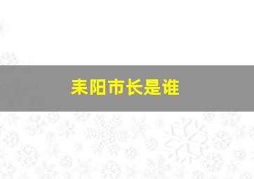 耒阳市长是谁