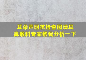 耳朵声阻抗检查图,请耳鼻喉科专家帮我分析一下