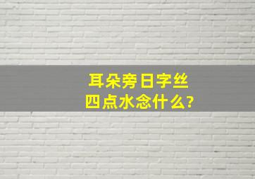 耳朵旁日字丝四点水念什么?