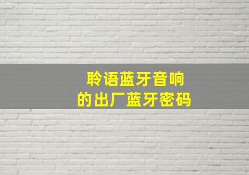 聆语蓝牙音响的出厂蓝牙密码