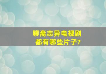 聊斋志异电视剧都有哪些片子?