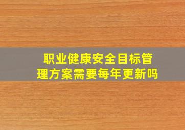 职业健康安全目标管理方案需要每年更新吗