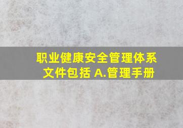 职业健康安全管理体系文件包括( )。A.管理手册