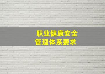 职业健康安全管理体系要求 