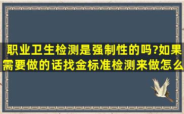 职业卫生检测是强制性的吗?如果需要做的话,找金标准检测来做怎么样?