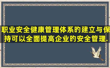 职业安全健康管理体系旳建立与保持,可以全面提高企业旳安全管理...