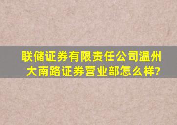 联储证券有限责任公司温州大南路证券营业部怎么样?