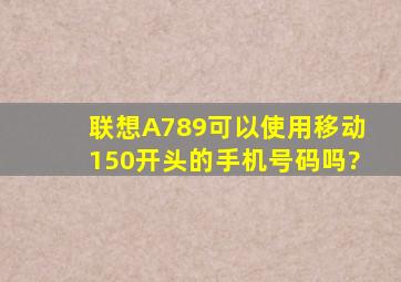 联想A789可以使用移动150开头的手机号码吗?