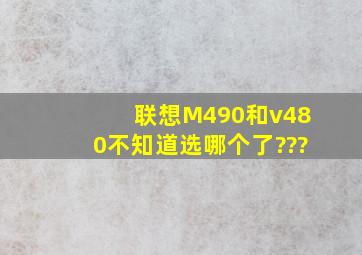 联想M490和v480不知道选哪个了???