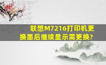 联想M7216打印机更换墨后继续显示需更换?