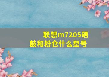 联想m7205硒鼓和粉仓什么型号