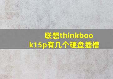 联想thinkbook15p有几个硬盘插槽