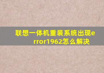 联想一体机重装系统出现error1962怎么解决