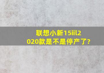 联想小新15iil2020款是不是停产了?