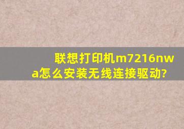 联想打印机m7216nwa怎么安装无线连接驱动?