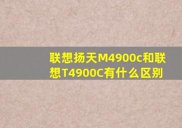 联想扬天M4900c和联想T4900C有什么区别