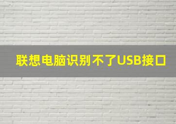 联想电脑识别不了USB接口