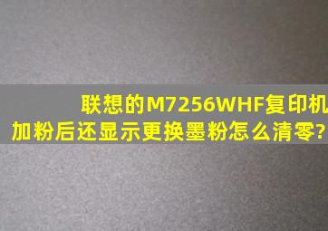 联想的M7256WHF复印机加粉后还显示更换墨粉,怎么清零?