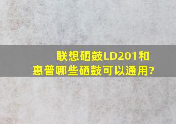 联想硒鼓LD201和惠普哪些硒鼓可以通用?