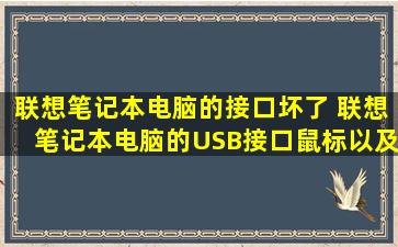 联想笔记本电脑的接口坏了 联想笔记本电脑的USB接口,鼠标以及U盘...