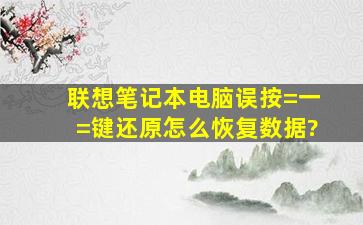 联想笔记本电脑误按=一=键还原怎么恢复数据?