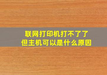 联网打印机打不了了但主机可以是什么原因(