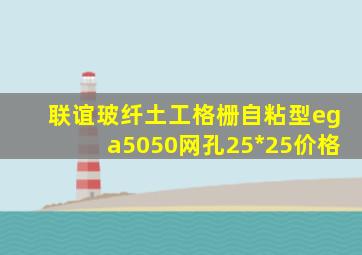 联谊玻纤土工格栅自粘型ega5050(网孔25*25)价格