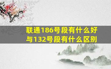 联通186号段有什么好与132号段有什么区别