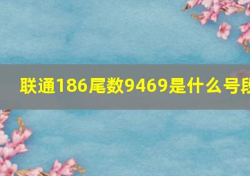 联通186尾数9469是什么号段