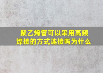 聚乙烯管可以采用高频焊接的方式连接吗(为什么(