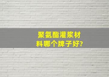 聚氨酯灌浆材料哪个牌子好?