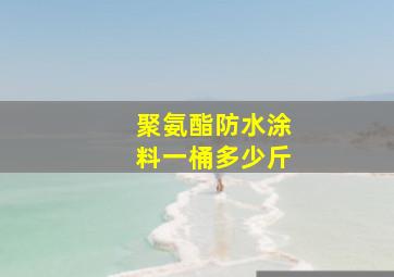 聚氨酯防水涂料一桶多少斤