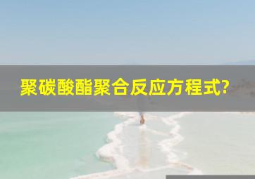 聚碳酸酯聚合反应方程式?