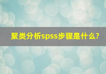 聚类分析spss步骤是什么?