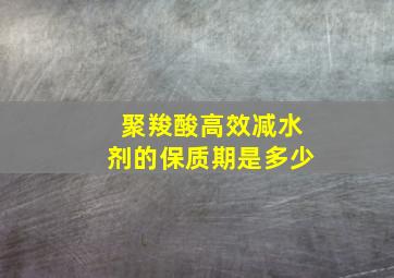 聚羧酸高效减水剂的保质期是多少