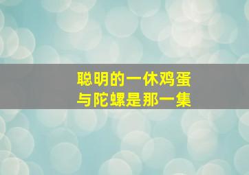 聪明的一休鸡蛋与陀螺是那一集