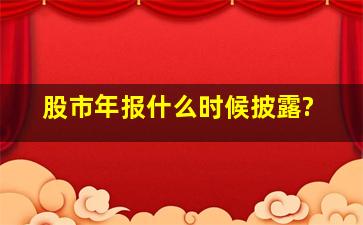 股市年报什么时候披露?