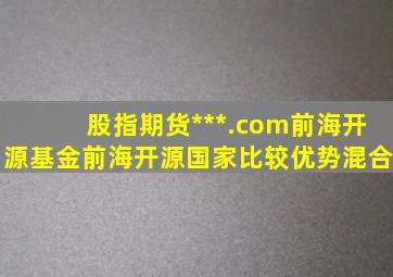 股指期货***.com前海开源基金前海开源国家比较优势混合