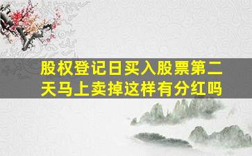 股权登记日买入股票,第二天马上卖掉,这样有分红吗