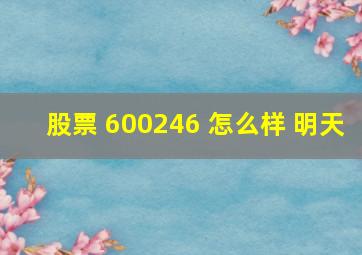 股票 600246 怎么样 明天