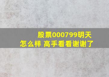 股票000799明天怎么样 高手看看谢谢了