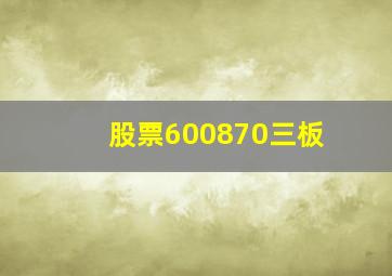 股票600870三板