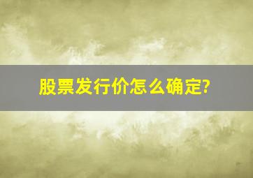 股票发行价怎么确定?