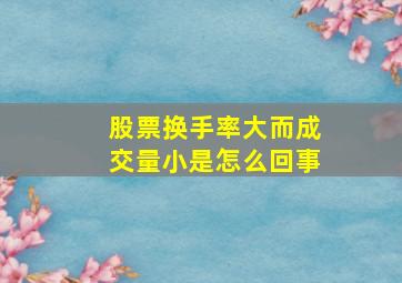 股票换手率大而成交量小是怎么回事