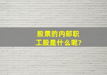 股票的内部职工股是什么呢?