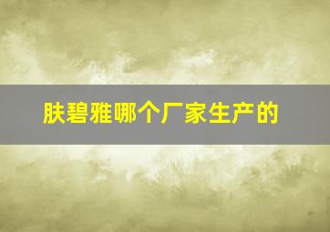 肤碧雅哪个厂家生产的