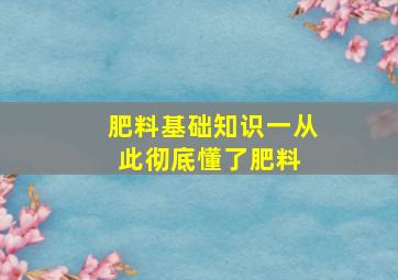 肥料基础知识(一)(从此彻底懂了肥料) 